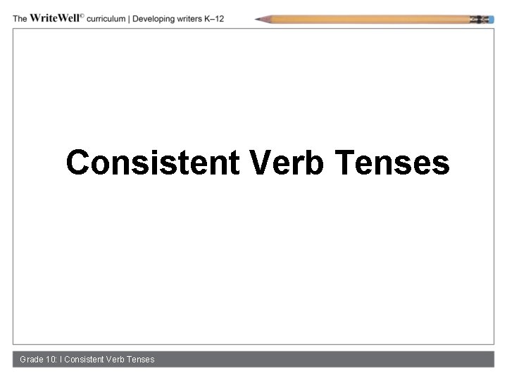 Consistent Verb Tenses Grade 10: l Consistent Verb Tenses 