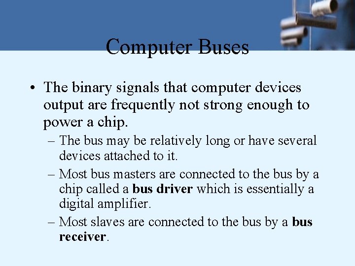 Computer Buses • The binary signals that computer devices output are frequently not strong