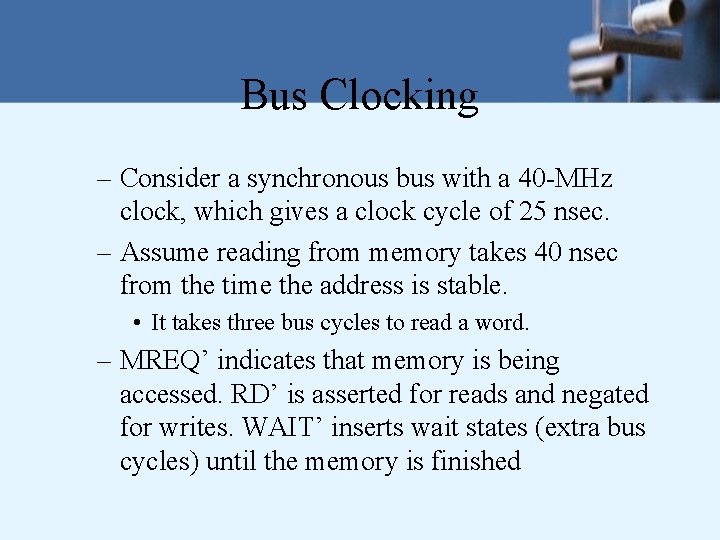 Bus Clocking – Consider a synchronous bus with a 40 -MHz clock, which gives