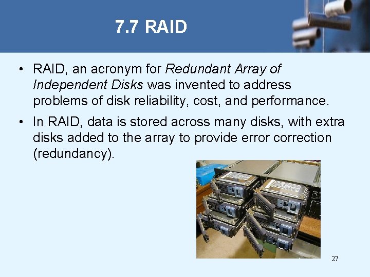 7. 7 RAID • RAID, an acronym for Redundant Array of Independent Disks was