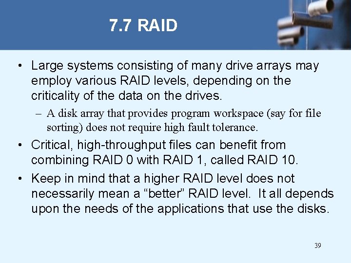 7. 7 RAID • Large systems consisting of many drive arrays may employ various