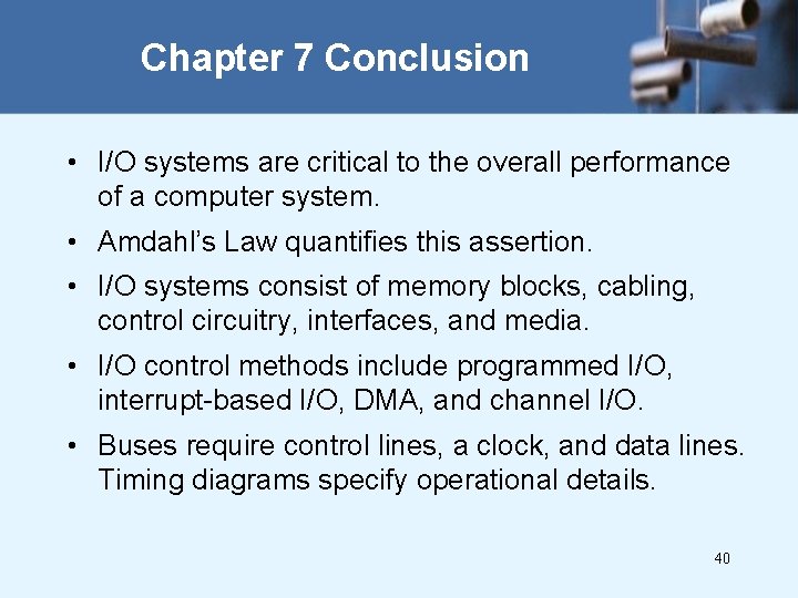 Chapter 7 Conclusion • I/O systems are critical to the overall performance of a