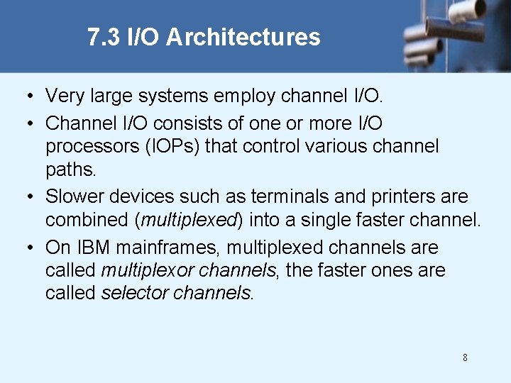 7. 3 I/O Architectures • Very large systems employ channel I/O. • Channel I/O