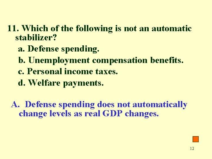 11. Which of the following is not an automatic stabilizer? a. Defense spending. b.
