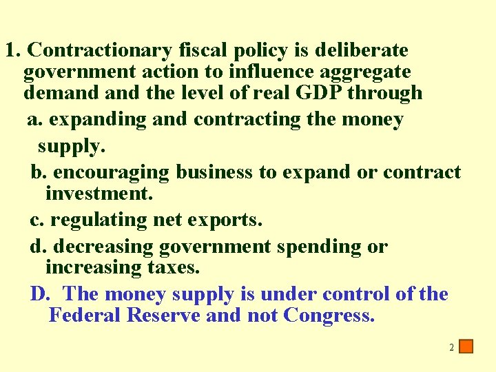 1. Contractionary fiscal policy is deliberate government action to influence aggregate demand the level