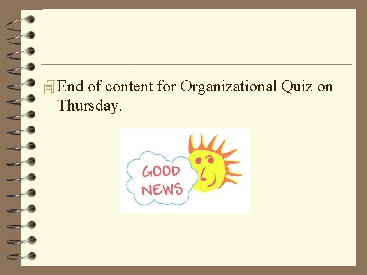 4 End of content for Organizational Quiz on Thursday. 