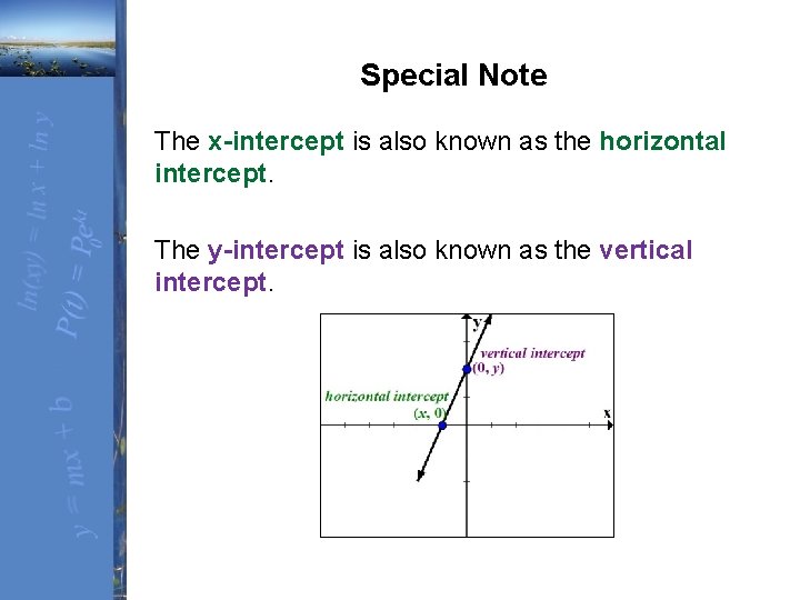 Special Note The x-intercept is also known as the horizontal intercept. The y-intercept is