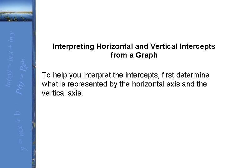 Interpreting Horizontal and Vertical Intercepts from a Graph To help you interpret the intercepts,