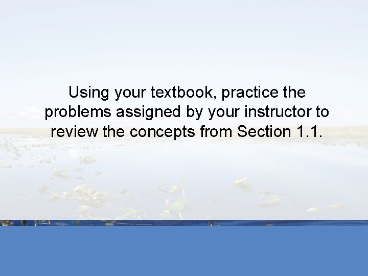 Using your textbook, practice the problems assigned by your instructor to review the concepts