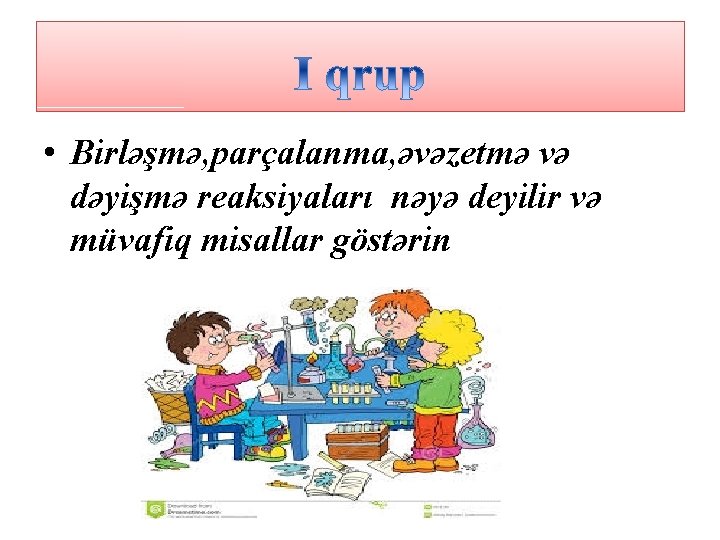  • Birləşmə, parçalanma, əvəzetmə və dəyişmə reaksiyaları nəyə deyilir və müvafiq misallar göstərin