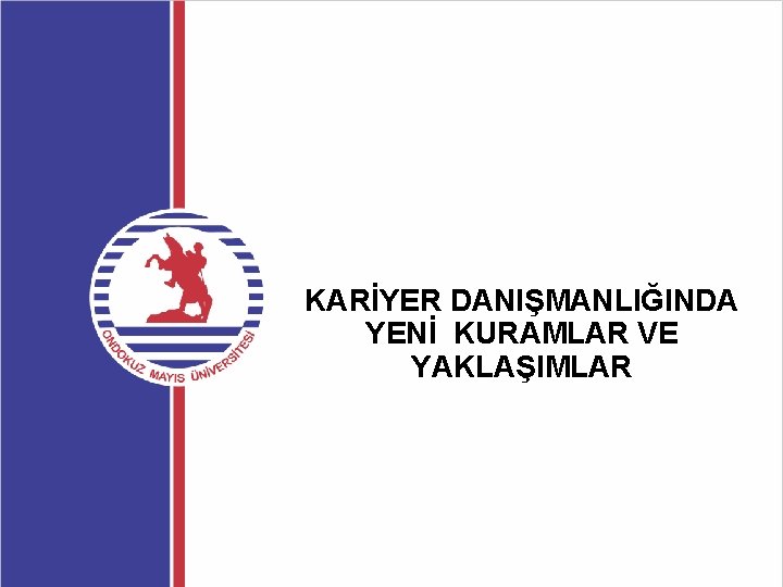 KARİYER DANIŞMANLIĞINDA YENİ KURAMLAR VE YAKLAŞIMLAR 