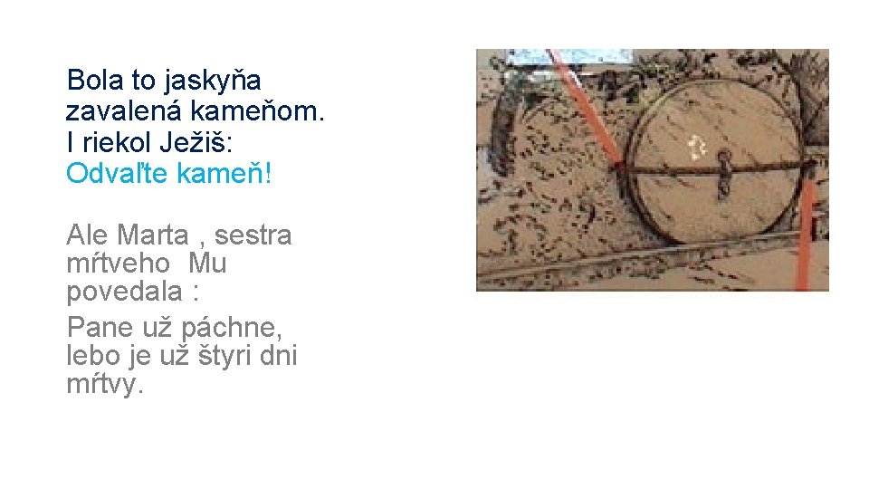Bola to jaskyňa zavalená kameňom. I riekol Ježiš: Odvaľte kameň! Ale Marta , sestra