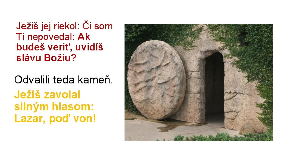 Ježiš jej riekol: Či som Ti nepovedal: Ak budeš veriť, uvidíš slávu Božiu? Odvalili