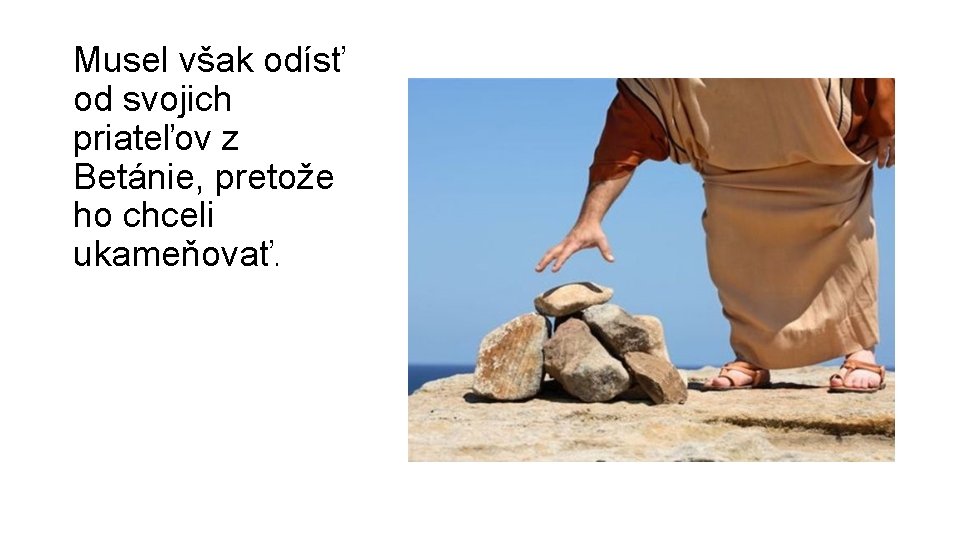 Musel však odísť od svojich priateľov z Betánie, pretože ho chceli ukameňovať. 