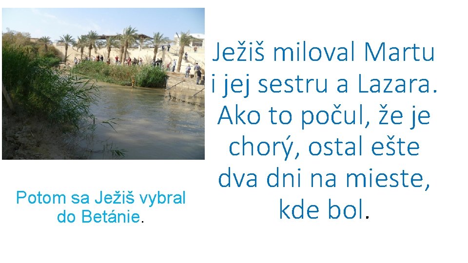 Potom sa Ježiš vybral do Betánie. Ježiš miloval Martu i jej sestru a Lazara.