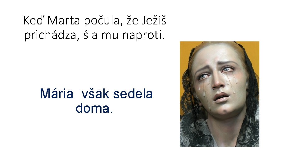 Keď Marta počula, že Ježiš prichádza, šla mu naproti. Mária však sedela doma. 