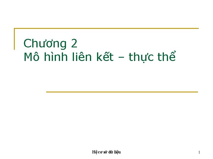 Chương 2 Mô hình liên kết – thực thể Hệ cơ sở dữ liệu Chương 2 Mô hình liên kết – thực thể Hệ cơ sở dữ liệu