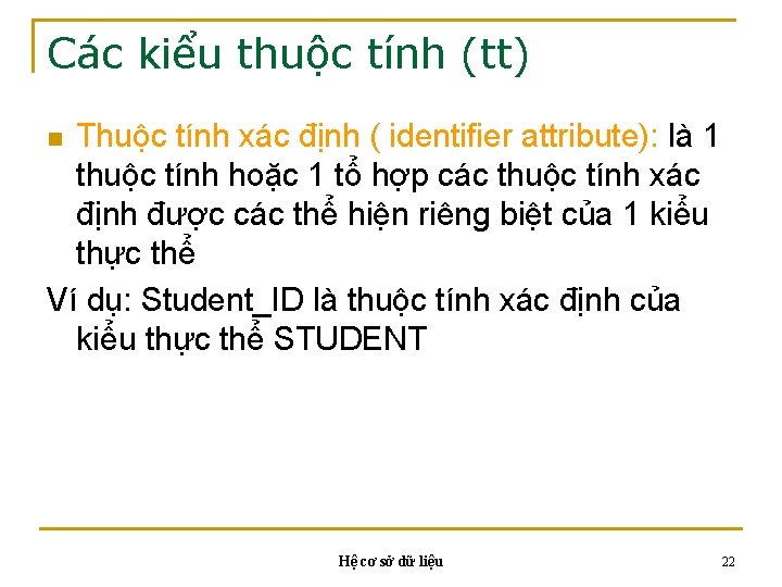 Các kiểu thuộc tính (tt) Thuộc tính xác định ( identifier attribute): là 1 Các kiểu thuộc tính (tt) Thuộc tính xác định ( identifier attribute): là 1
