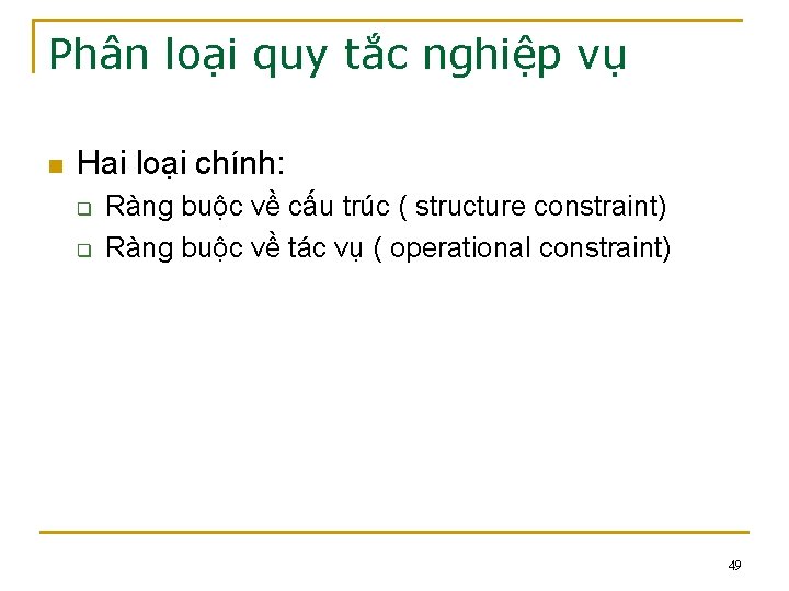 Phân loại quy tắc nghiệp vụ n Hai loại chính: q q Ràng buộc Phân loại quy tắc nghiệp vụ n Hai loại chính: q q Ràng buộc