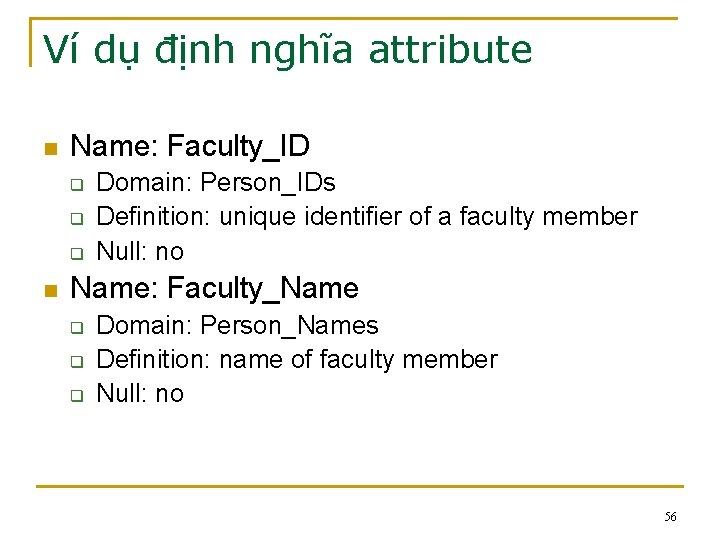 Ví dụ định nghĩa attribute n Name: Faculty_ID q q q n Domain: Person_IDs Ví dụ định nghĩa attribute n Name: Faculty_ID q q q n Domain: Person_IDs