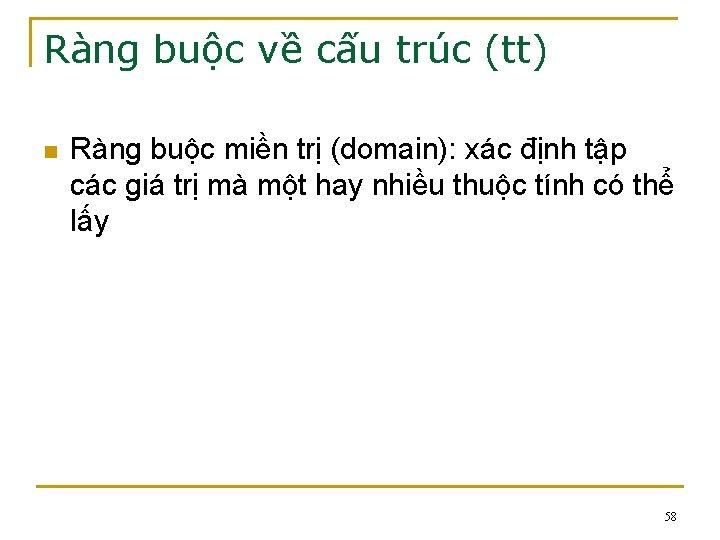 Ràng buộc về cấu trúc (tt) n Ràng buộc miền trị (domain): xác định Ràng buộc về cấu trúc (tt) n Ràng buộc miền trị (domain): xác định