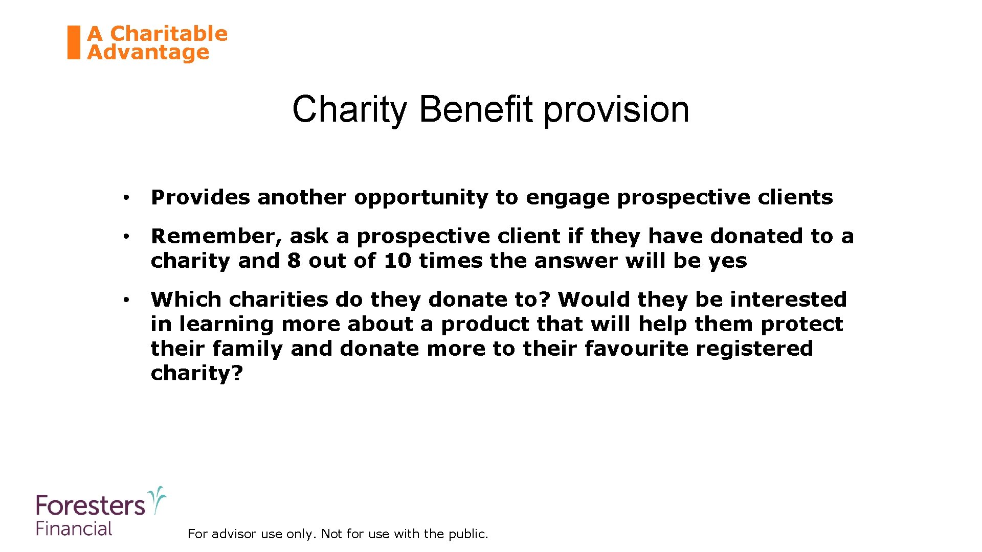 A Charitable Advantage Charity Benefit provision • Provides another opportunity to engage prospective clients