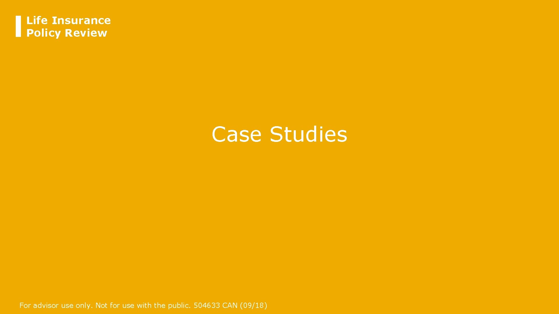 Life Insurance Policy Review Case Studies For advisor use only. Not for use with