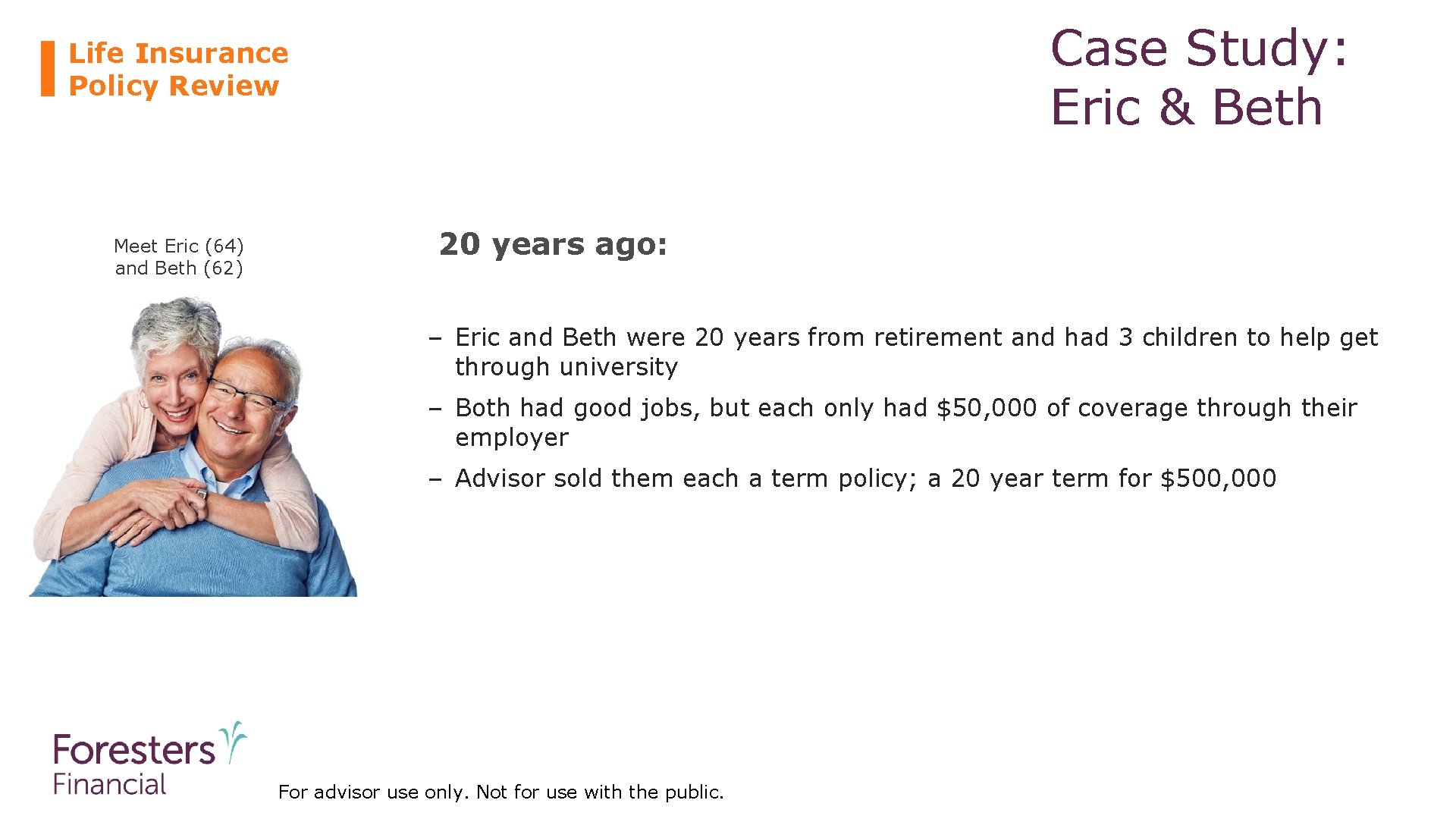 Case Study: Eric & Beth Life Insurance Policy Review Meet Eric (64) and Beth
