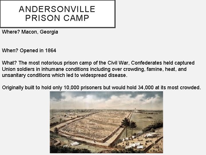 ANDERSONVILLE PRISON CAMP Where? Macon, Georgia When? Opened in 1864 What? The most notorious
