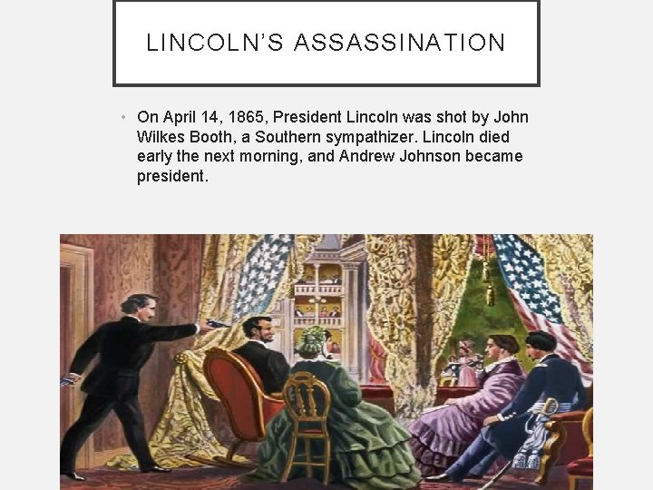 LINCOLN’S ASSASSINATION • On April 14, 1865, President Lincoln was shot by John Wilkes