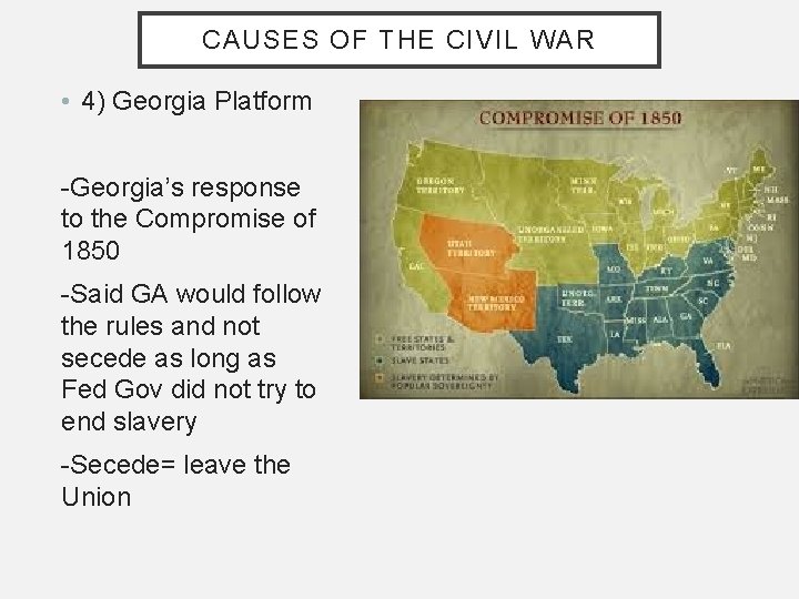 CAUSES OF THE CIVIL WAR • 4) Georgia Platform -Georgia’s response to the Compromise