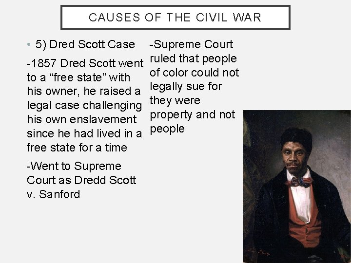 CAUSES OF THE CIVIL WAR • 5) Dred Scott Case -Supreme Court -1857 Dred