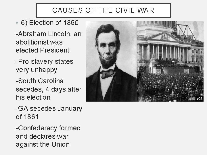 CAUSES OF THE CIVIL WAR • 6) Election of 1860 -Abraham Lincoln, an abolitionist