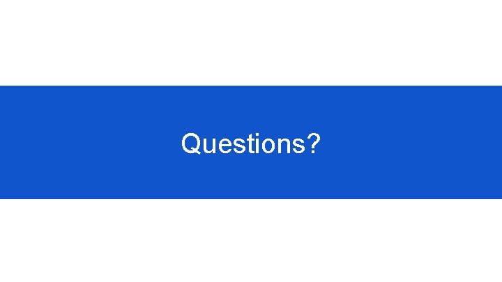 Questions? 