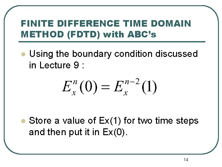 FINITE DIFFERENCE TIME DOMAIN METHOD (FDTD) with ABC’s l Using the boundary condition discussed