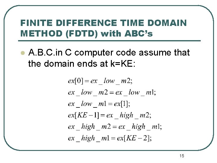 FINITE DIFFERENCE TIME DOMAIN METHOD (FDTD) with ABC’s l A. B. C. in C