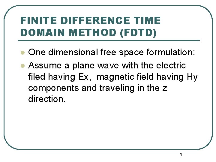 FINITE DIFFERENCE TIME DOMAIN METHOD (FDTD) l l One dimensional free space formulation: Assume