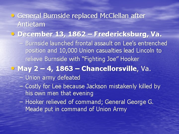  • General Burnside replaced Mc. Clellan after • Antietam December 13, 1862 –