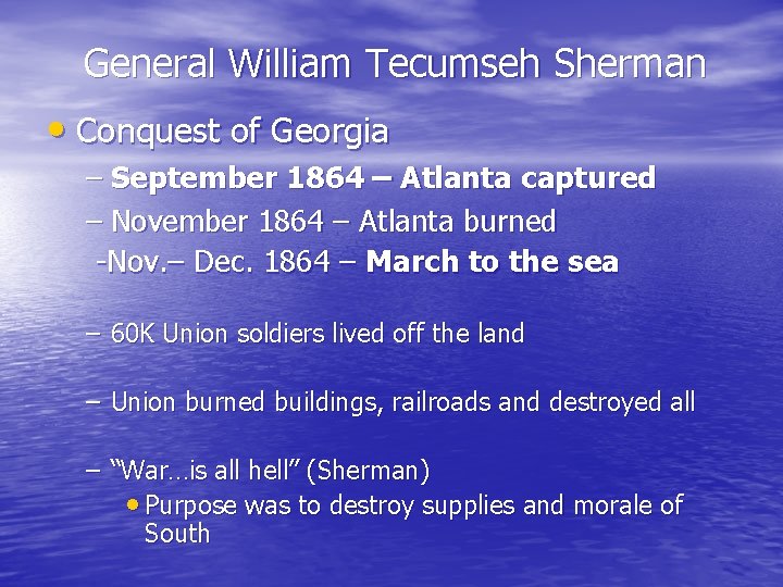 General William Tecumseh Sherman • Conquest of Georgia – September 1864 – Atlanta captured