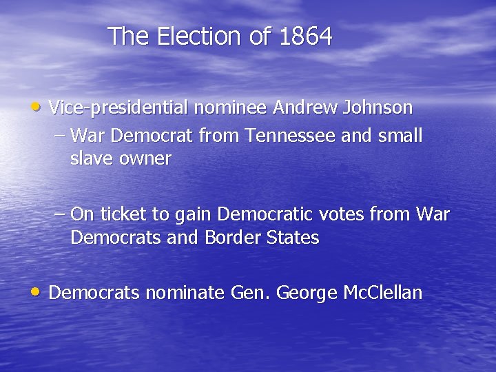 The Election of 1864 • Vice-presidential nominee Andrew Johnson – War Democrat from Tennessee