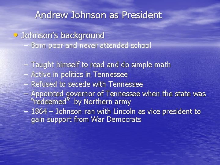 Andrew Johnson as President • Johnson’s background – Born poor and never attended school