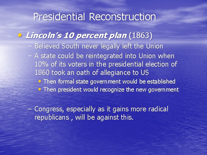 Presidential Reconstruction • Lincoln’s 10 percent plan (1863) – Believed South never legally left