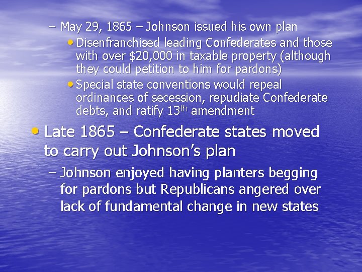 – May 29, 1865 – Johnson issued his own plan • Disenfranchised leading Confederates