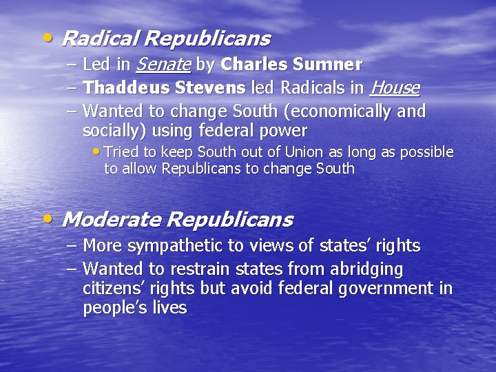  • Radical Republicans – Led in Senate by Charles Sumner – Thaddeus Stevens