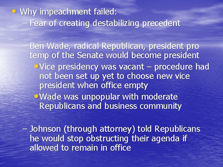  • Why impeachment failed: – Fear of creating destabilizing precedent – Ben Wade,