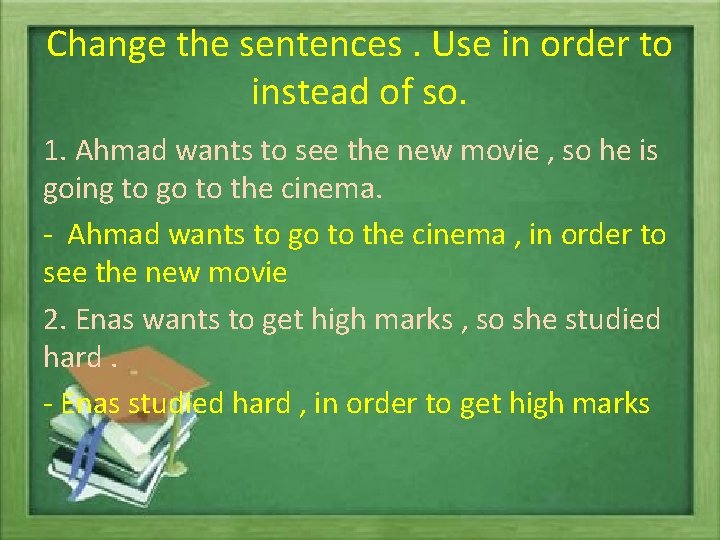 Change the sentences. Use in order to instead of so. 1. Ahmad wants to