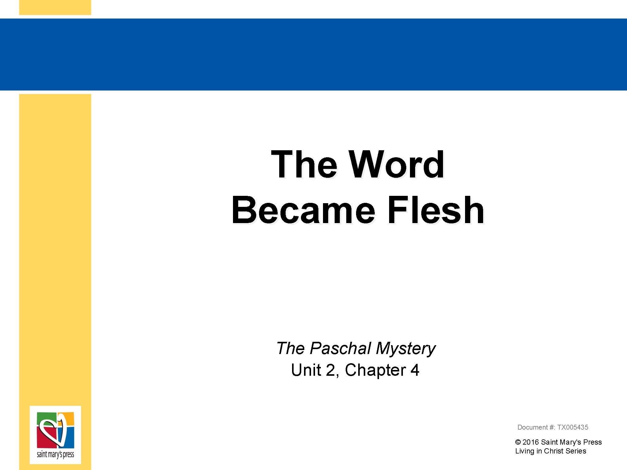 The Word Became Flesh The Paschal Mystery Unit 2, Chapter 4 Document #: TX