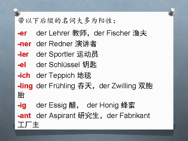 带以下后缀的名词大多为阳性： -er der Lehrer 教师，der Fischer 渔夫 -ner der Redner 演讲者 -ler der Sportler