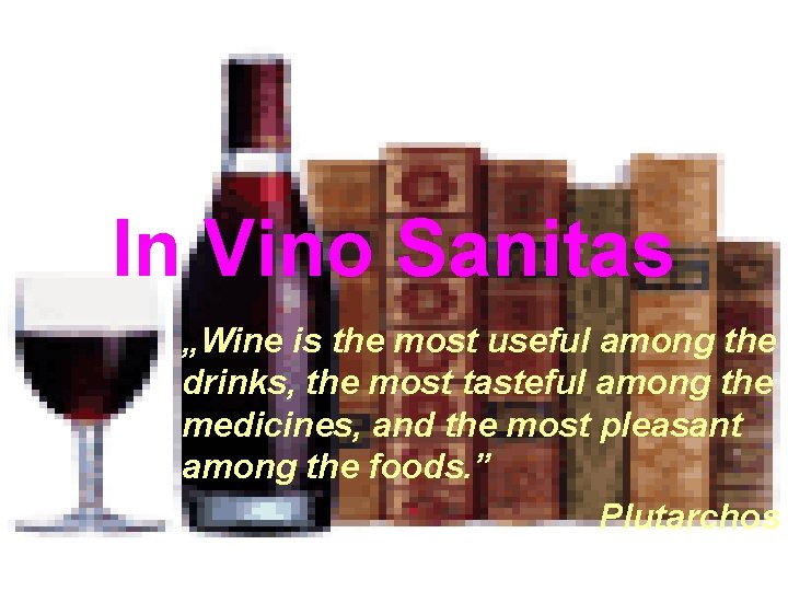 In Vino Sanitas „Wine is the most useful among the drinks, the most tasteful