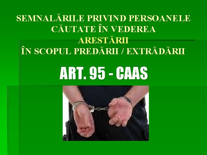 SEMNALĂRILE PRIVIND PERSOANELE CĂUTATE ÎN VEDEREA ARESTĂRII ÎN SCOPUL PREDĂRII / EXTRĂDĂRII ART. 95